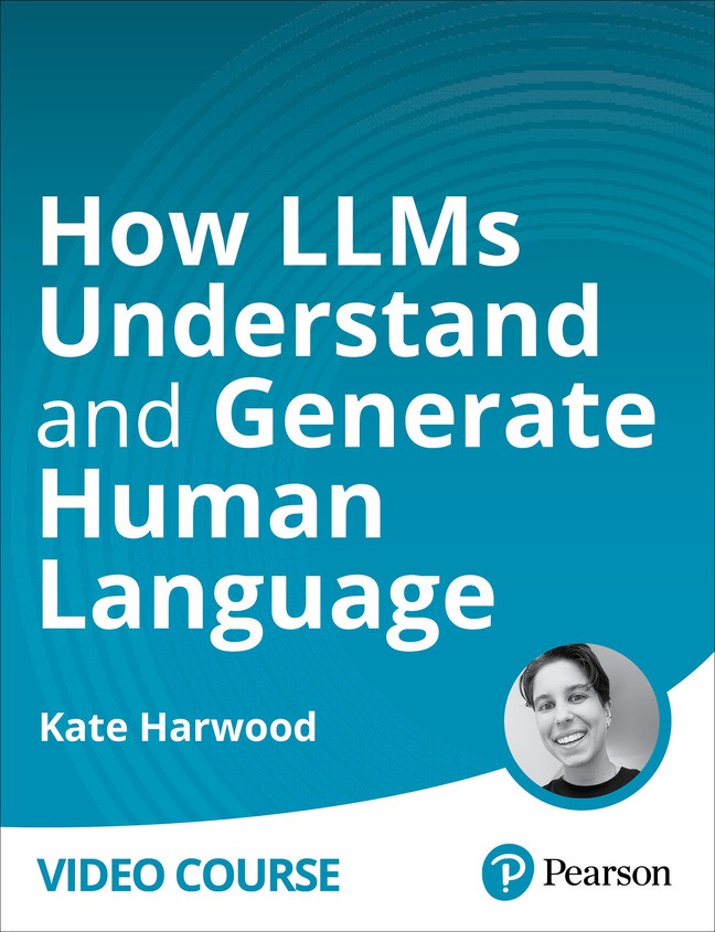 Inside Large Language Models: How LLMs can understand and produce human language (Video Course)