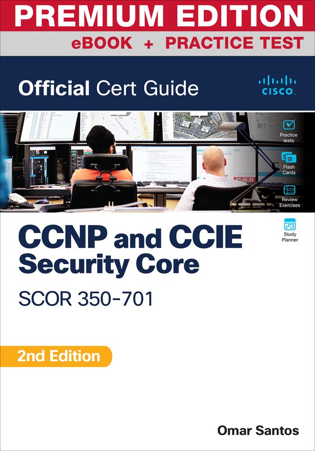 CCNP and CCIE  Security Core SCOR 350-701 Official Cert Guide (Version 1.1 2023 Update) Premium Edition and Practice Test, 2nd Edition