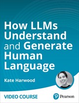 Inside Large Language Models: How LLMs can understand and produce human language (Video Course)