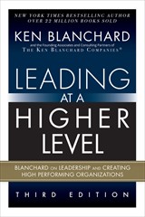 Leading at a Higher Level: Blanchard on Leadership and Creating High Performing Organizations, 3rd Edition