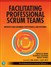 Facilitating Professional Scrum Teams: Improve Team Alignment, Effectiveness, and Productivity