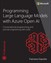 Programming Microsoft Azure Open AI: Prompt Engineering with Large Language Models (LLM) and Cognitive Services